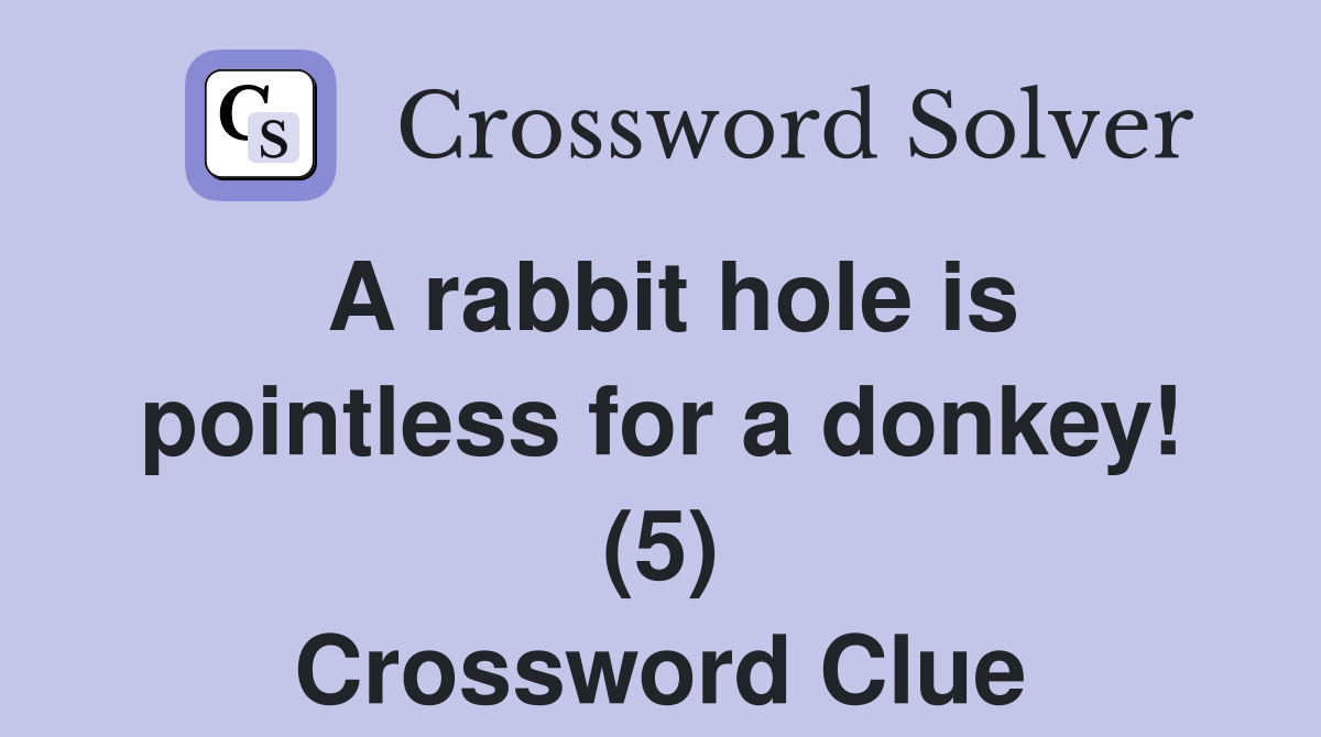 A rabbit hole is pointless for a donkey! (5) Crossword Clue Answers